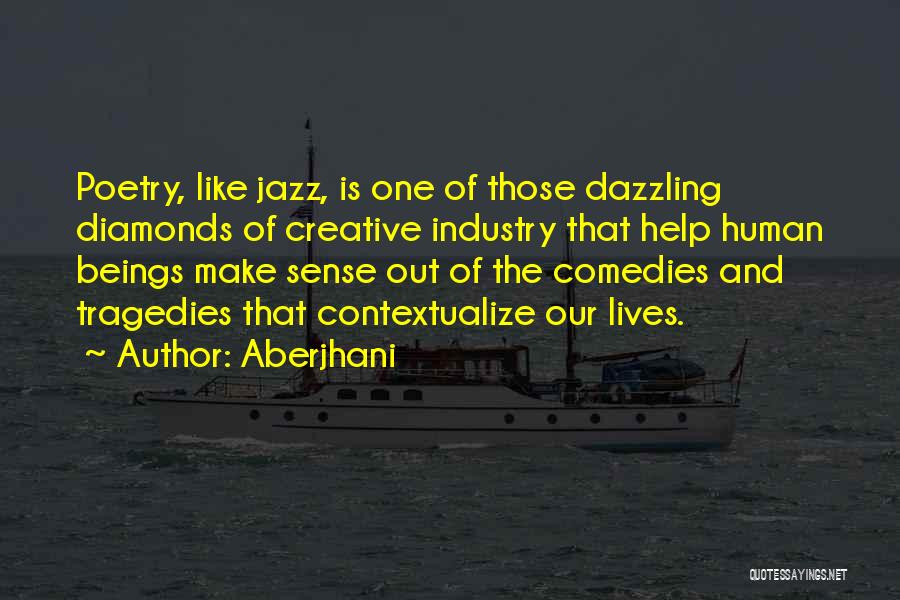 Aberjhani Quotes: Poetry, Like Jazz, Is One Of Those Dazzling Diamonds Of Creative Industry That Help Human Beings Make Sense Out Of