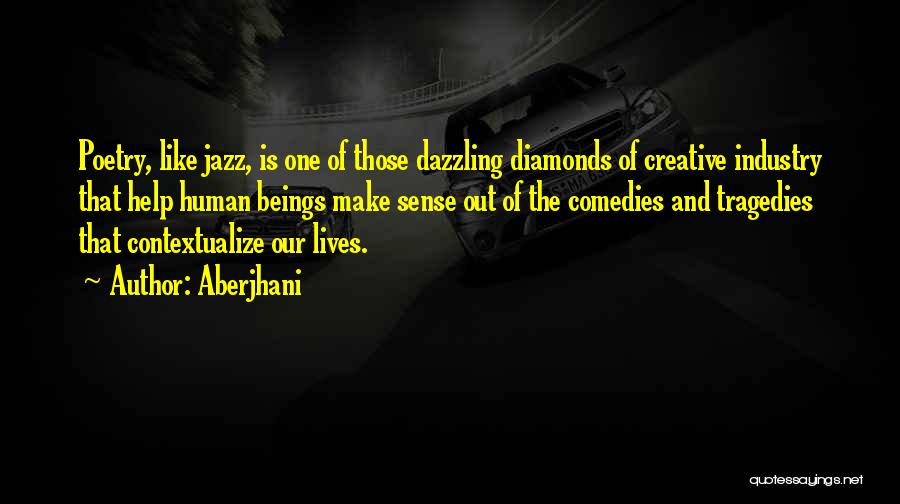 Aberjhani Quotes: Poetry, Like Jazz, Is One Of Those Dazzling Diamonds Of Creative Industry That Help Human Beings Make Sense Out Of