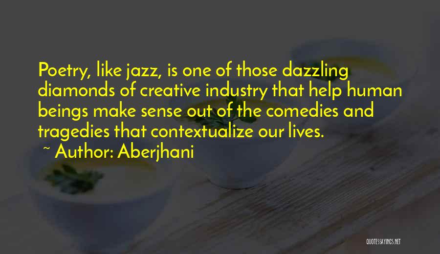 Aberjhani Quotes: Poetry, Like Jazz, Is One Of Those Dazzling Diamonds Of Creative Industry That Help Human Beings Make Sense Out Of