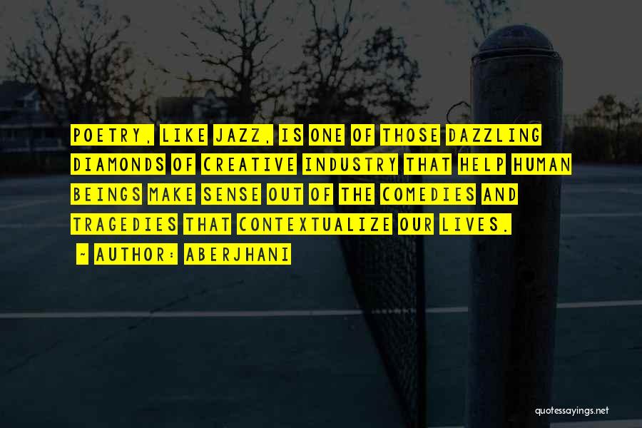 Aberjhani Quotes: Poetry, Like Jazz, Is One Of Those Dazzling Diamonds Of Creative Industry That Help Human Beings Make Sense Out Of