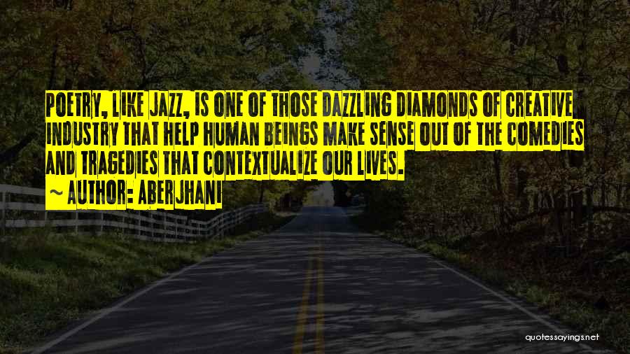 Aberjhani Quotes: Poetry, Like Jazz, Is One Of Those Dazzling Diamonds Of Creative Industry That Help Human Beings Make Sense Out Of