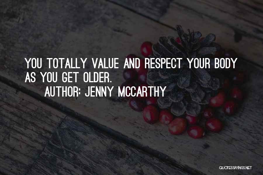 Jenny McCarthy Quotes: You Totally Value And Respect Your Body As You Get Older.