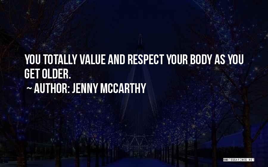 Jenny McCarthy Quotes: You Totally Value And Respect Your Body As You Get Older.