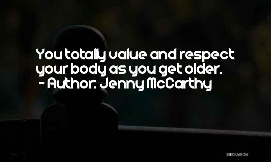 Jenny McCarthy Quotes: You Totally Value And Respect Your Body As You Get Older.