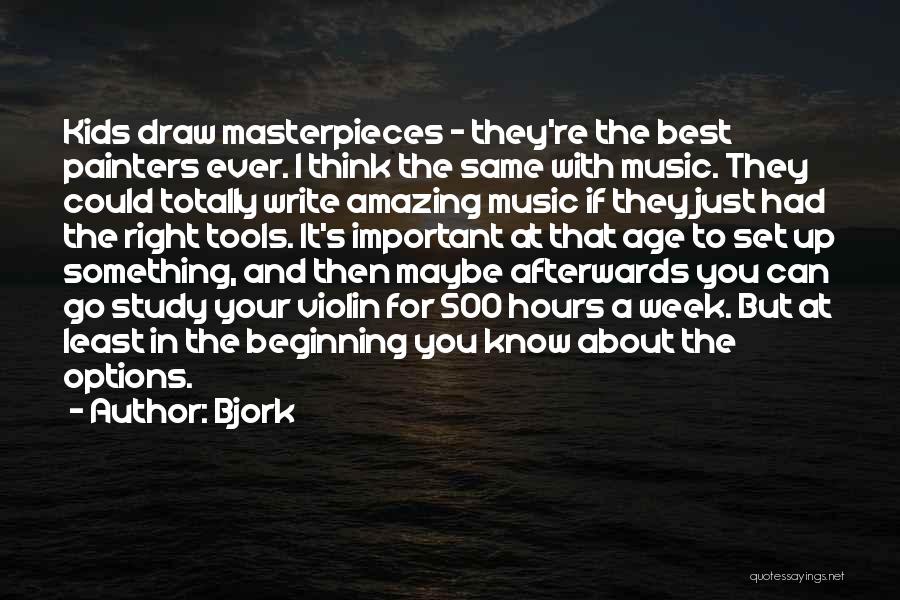 Bjork Quotes: Kids Draw Masterpieces - They're The Best Painters Ever. I Think The Same With Music. They Could Totally Write Amazing