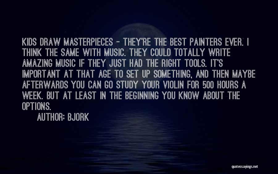 Bjork Quotes: Kids Draw Masterpieces - They're The Best Painters Ever. I Think The Same With Music. They Could Totally Write Amazing