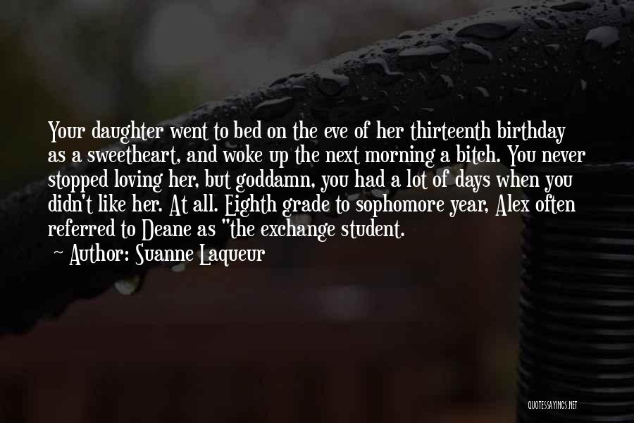 Suanne Laqueur Quotes: Your Daughter Went To Bed On The Eve Of Her Thirteenth Birthday As A Sweetheart, And Woke Up The Next