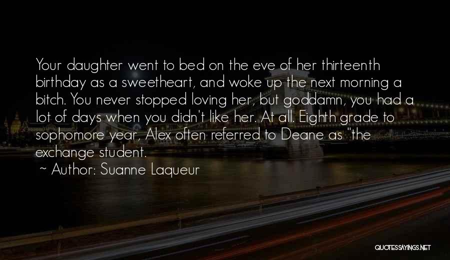 Suanne Laqueur Quotes: Your Daughter Went To Bed On The Eve Of Her Thirteenth Birthday As A Sweetheart, And Woke Up The Next