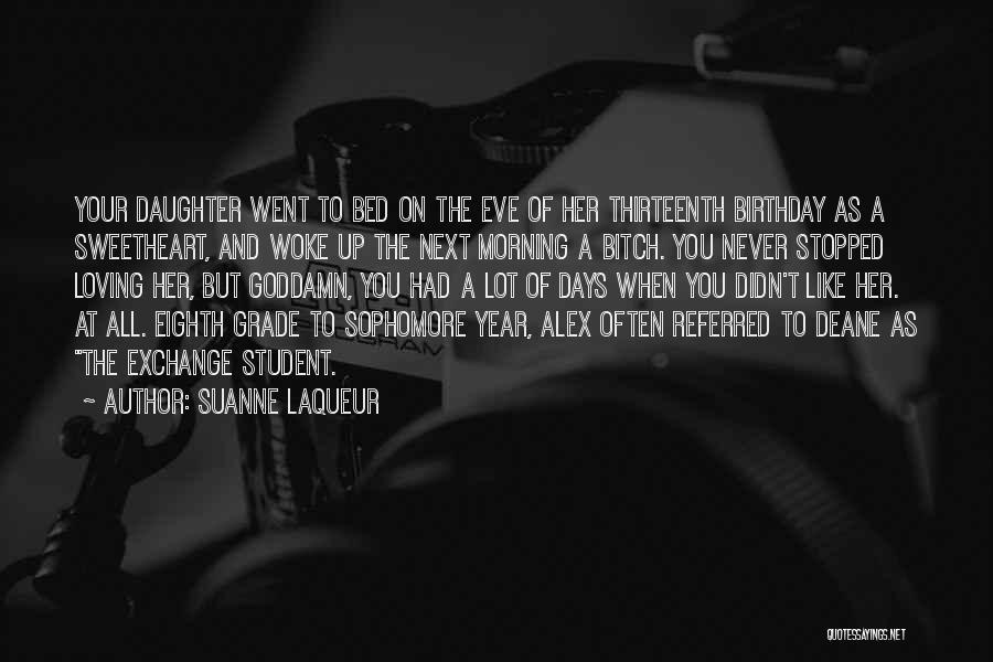 Suanne Laqueur Quotes: Your Daughter Went To Bed On The Eve Of Her Thirteenth Birthday As A Sweetheart, And Woke Up The Next