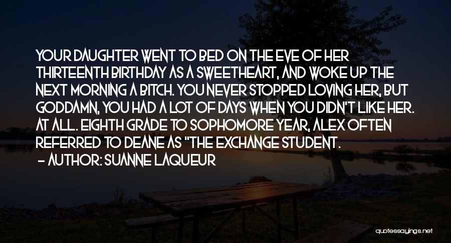 Suanne Laqueur Quotes: Your Daughter Went To Bed On The Eve Of Her Thirteenth Birthday As A Sweetheart, And Woke Up The Next