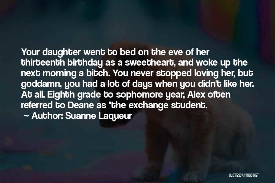 Suanne Laqueur Quotes: Your Daughter Went To Bed On The Eve Of Her Thirteenth Birthday As A Sweetheart, And Woke Up The Next