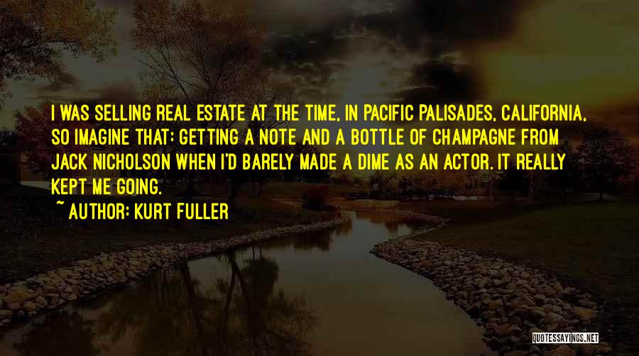 Kurt Fuller Quotes: I Was Selling Real Estate At The Time, In Pacific Palisades, California, So Imagine That: Getting A Note And A