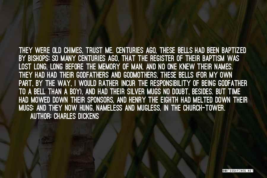 Charles Dickens Quotes: They Were Old Chimes, Trust Me. Centuries Ago, These Bells Had Been Baptized By Bishops: So Many Centuries Ago, That