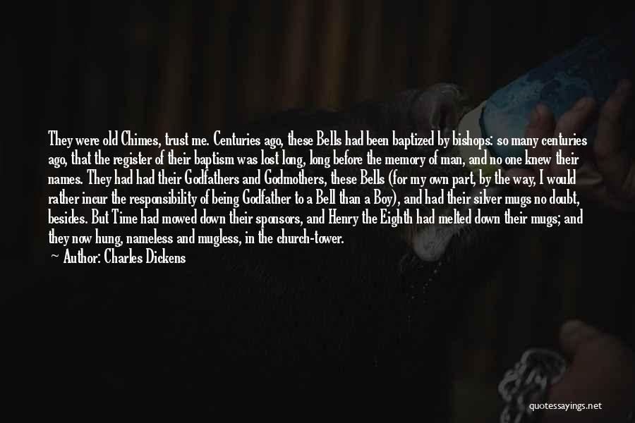 Charles Dickens Quotes: They Were Old Chimes, Trust Me. Centuries Ago, These Bells Had Been Baptized By Bishops: So Many Centuries Ago, That