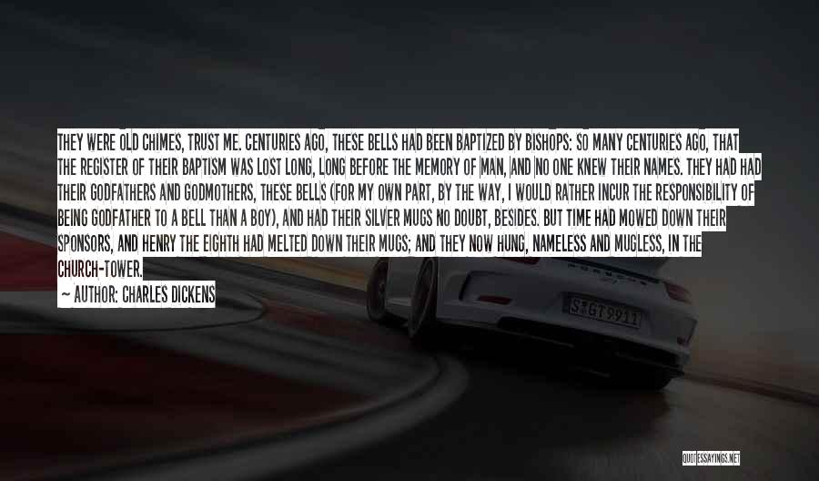 Charles Dickens Quotes: They Were Old Chimes, Trust Me. Centuries Ago, These Bells Had Been Baptized By Bishops: So Many Centuries Ago, That