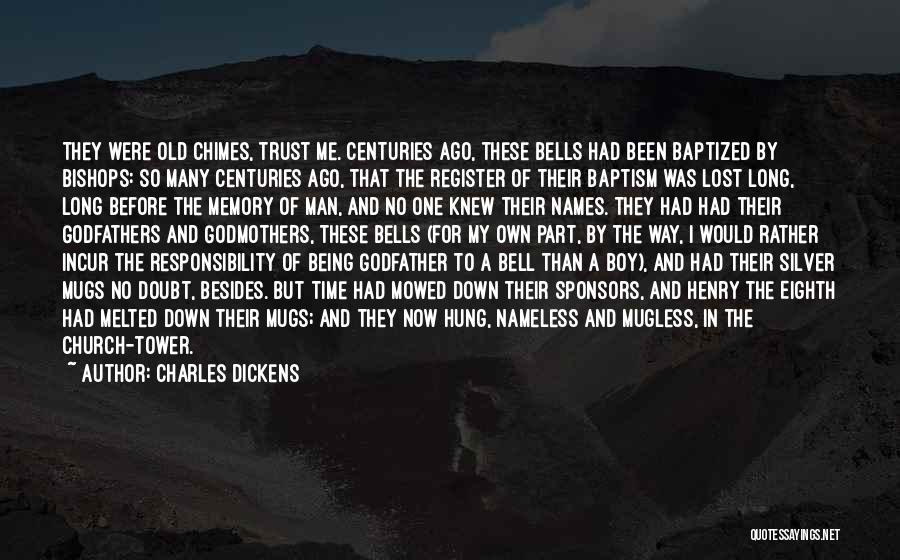 Charles Dickens Quotes: They Were Old Chimes, Trust Me. Centuries Ago, These Bells Had Been Baptized By Bishops: So Many Centuries Ago, That