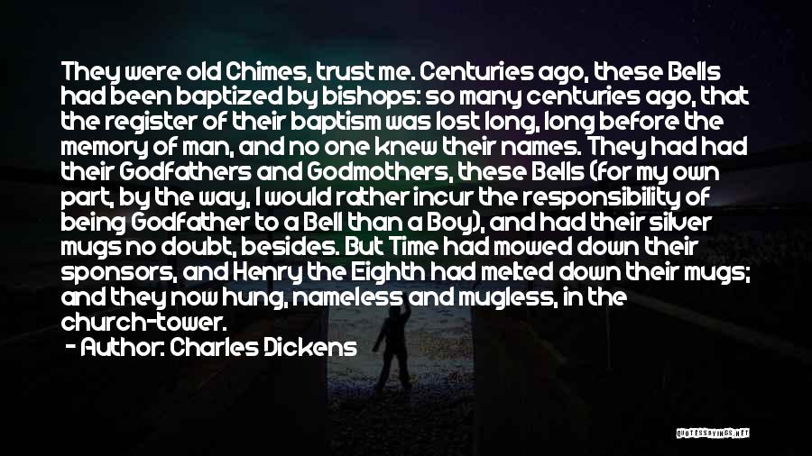 Charles Dickens Quotes: They Were Old Chimes, Trust Me. Centuries Ago, These Bells Had Been Baptized By Bishops: So Many Centuries Ago, That