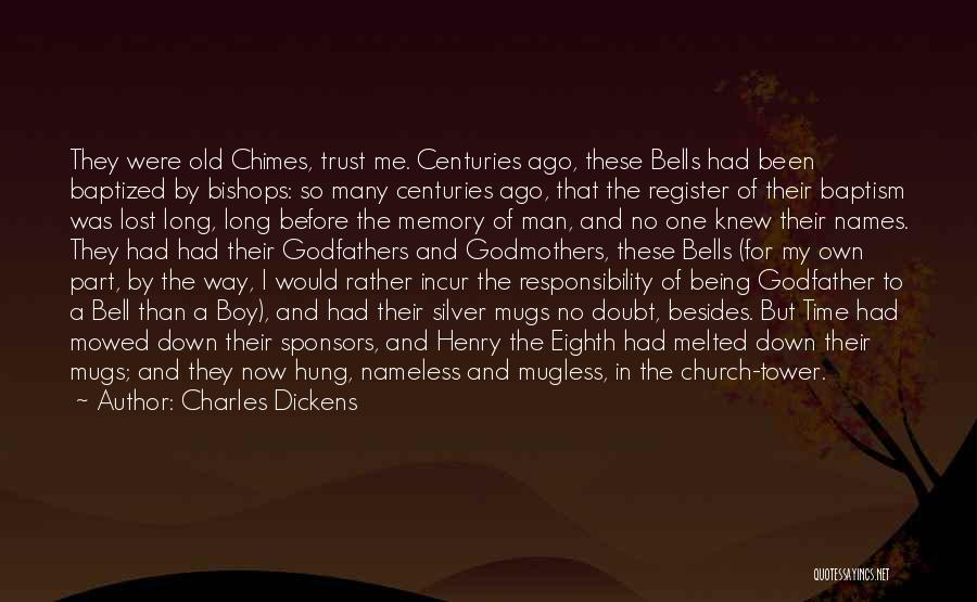 Charles Dickens Quotes: They Were Old Chimes, Trust Me. Centuries Ago, These Bells Had Been Baptized By Bishops: So Many Centuries Ago, That