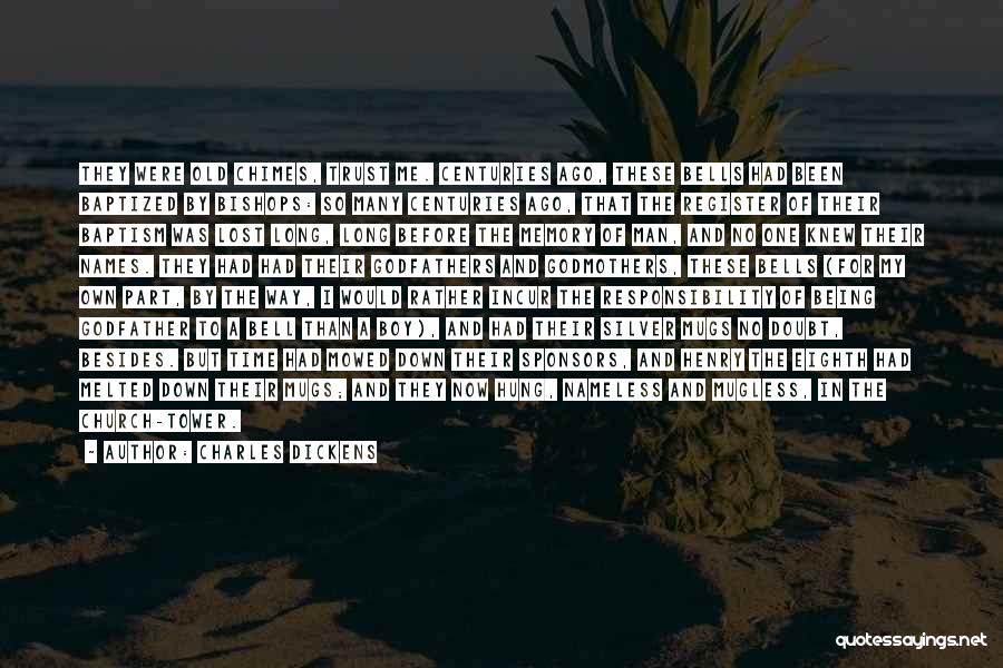 Charles Dickens Quotes: They Were Old Chimes, Trust Me. Centuries Ago, These Bells Had Been Baptized By Bishops: So Many Centuries Ago, That