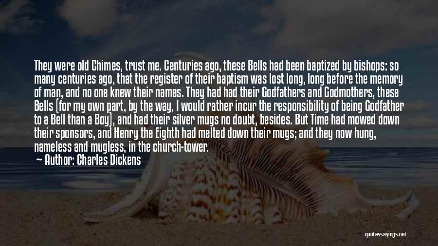 Charles Dickens Quotes: They Were Old Chimes, Trust Me. Centuries Ago, These Bells Had Been Baptized By Bishops: So Many Centuries Ago, That