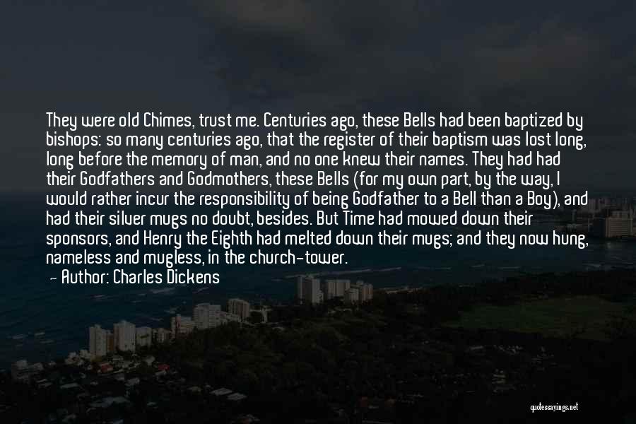 Charles Dickens Quotes: They Were Old Chimes, Trust Me. Centuries Ago, These Bells Had Been Baptized By Bishops: So Many Centuries Ago, That