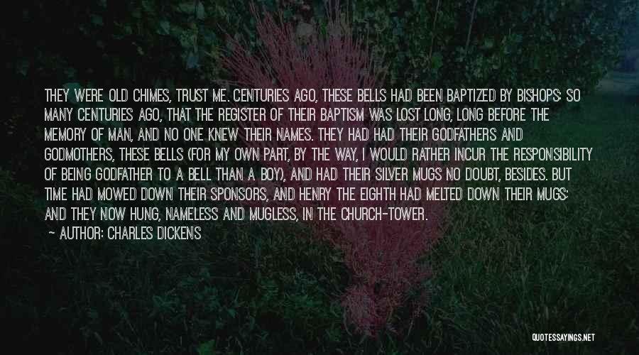 Charles Dickens Quotes: They Were Old Chimes, Trust Me. Centuries Ago, These Bells Had Been Baptized By Bishops: So Many Centuries Ago, That