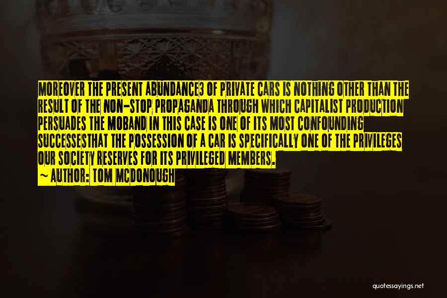 Tom McDonough Quotes: Moreover The Present Abundance3 Of Private Cars Is Nothing Other Than The Result Of The Non-stop Propaganda Through Which Capitalist