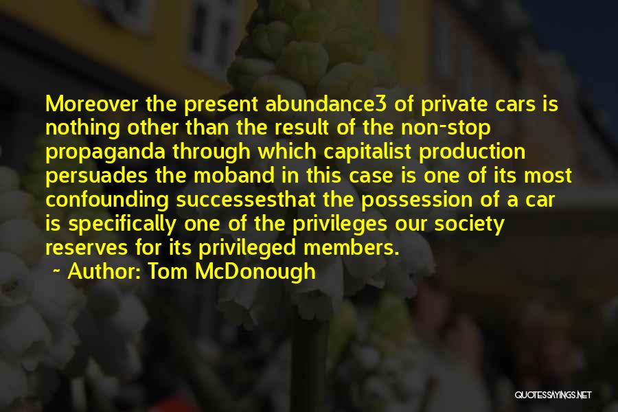 Tom McDonough Quotes: Moreover The Present Abundance3 Of Private Cars Is Nothing Other Than The Result Of The Non-stop Propaganda Through Which Capitalist