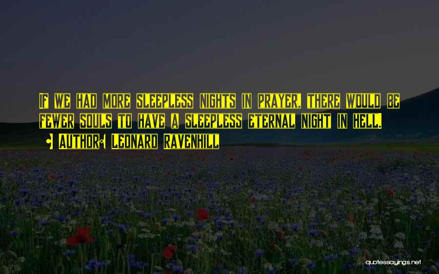 Leonard Ravenhill Quotes: If We Had More Sleepless Nights In Prayer, There Would Be Fewer Souls To Have A Sleepless Eternal Night In