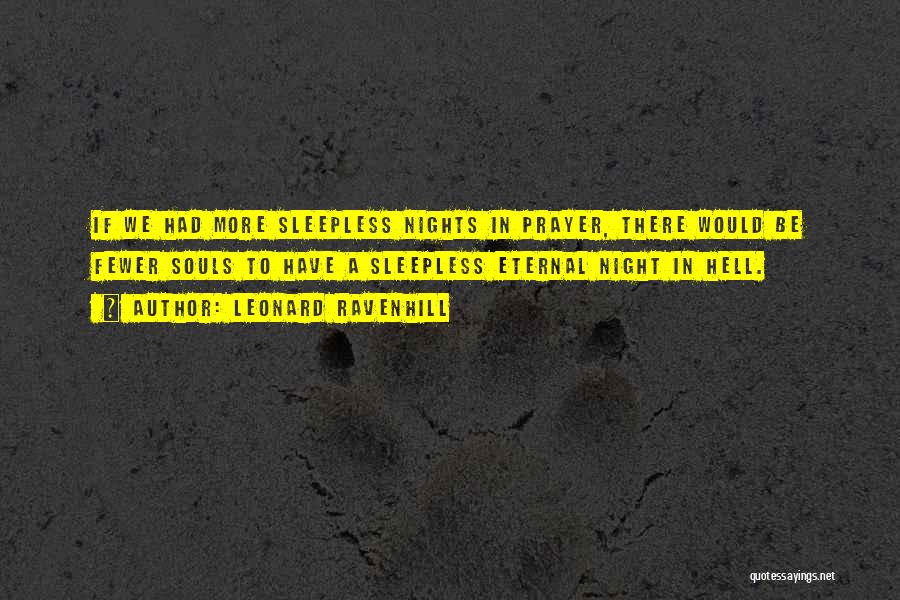 Leonard Ravenhill Quotes: If We Had More Sleepless Nights In Prayer, There Would Be Fewer Souls To Have A Sleepless Eternal Night In