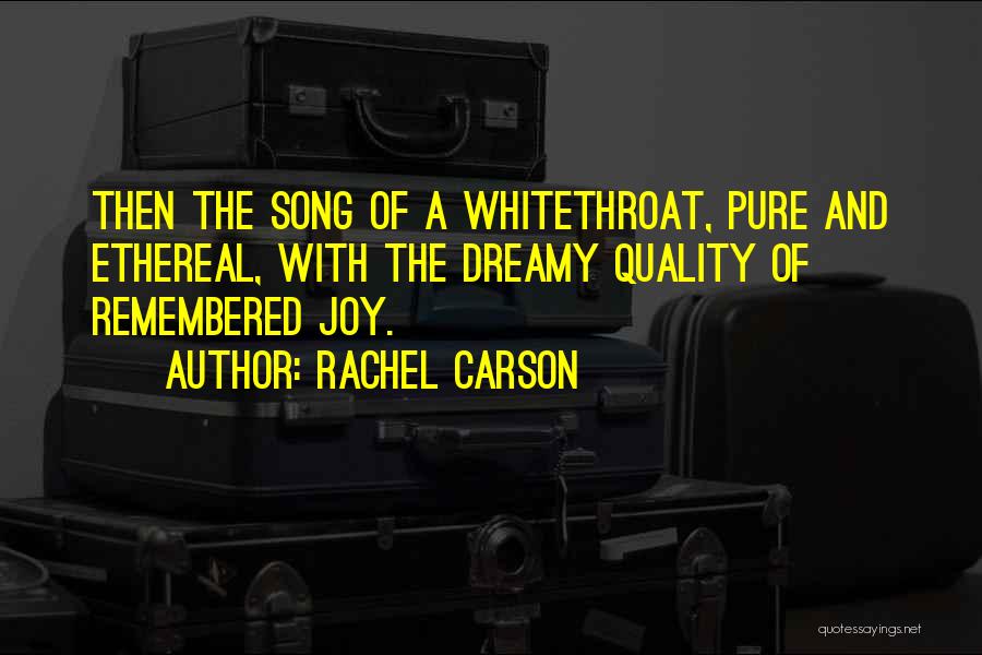 Rachel Carson Quotes: Then The Song Of A Whitethroat, Pure And Ethereal, With The Dreamy Quality Of Remembered Joy.