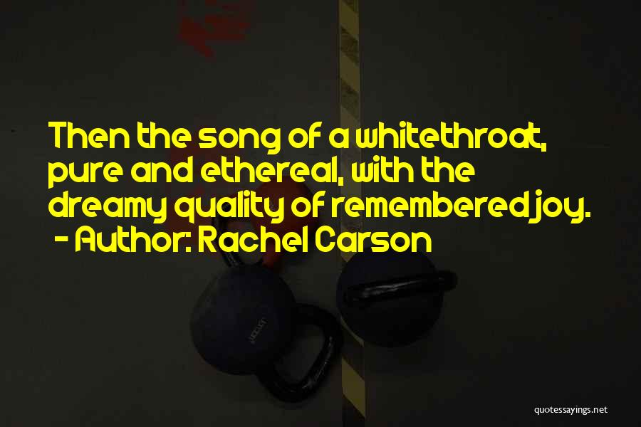 Rachel Carson Quotes: Then The Song Of A Whitethroat, Pure And Ethereal, With The Dreamy Quality Of Remembered Joy.