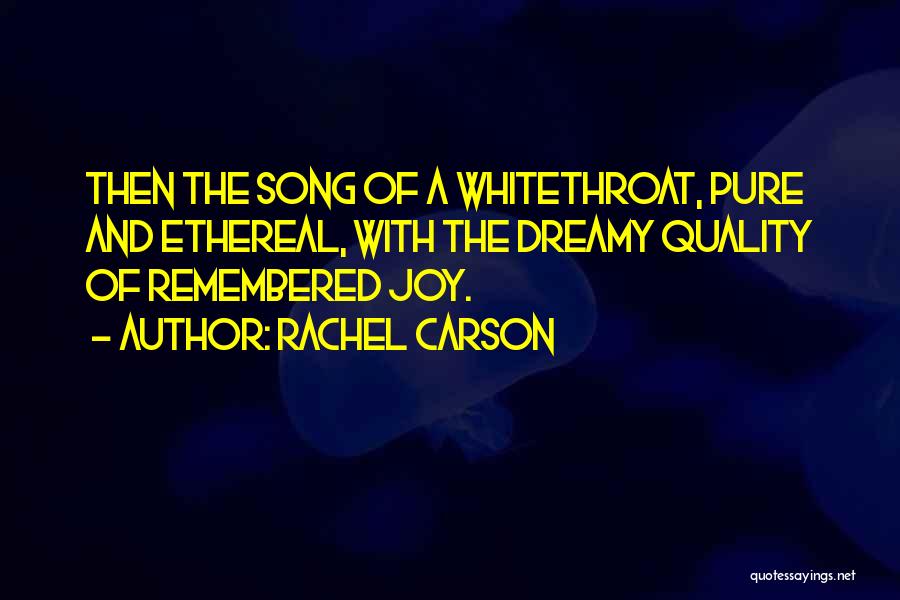 Rachel Carson Quotes: Then The Song Of A Whitethroat, Pure And Ethereal, With The Dreamy Quality Of Remembered Joy.