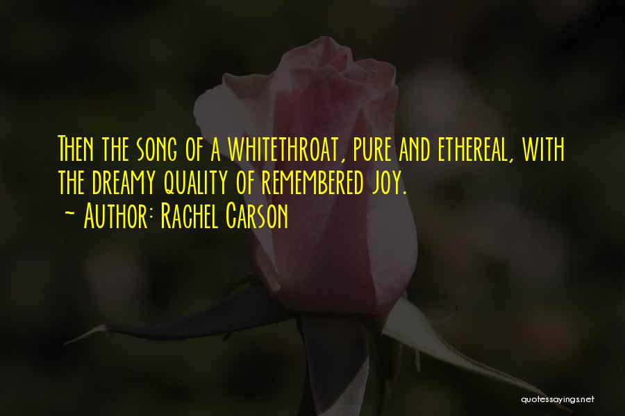Rachel Carson Quotes: Then The Song Of A Whitethroat, Pure And Ethereal, With The Dreamy Quality Of Remembered Joy.