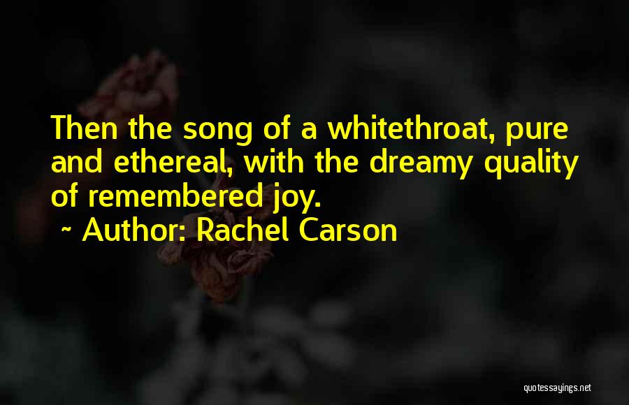 Rachel Carson Quotes: Then The Song Of A Whitethroat, Pure And Ethereal, With The Dreamy Quality Of Remembered Joy.
