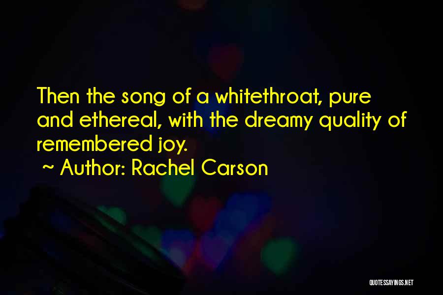 Rachel Carson Quotes: Then The Song Of A Whitethroat, Pure And Ethereal, With The Dreamy Quality Of Remembered Joy.