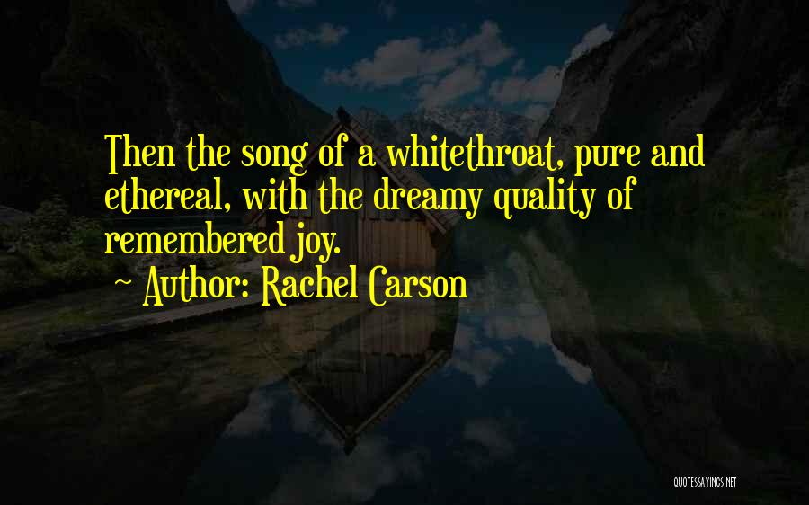 Rachel Carson Quotes: Then The Song Of A Whitethroat, Pure And Ethereal, With The Dreamy Quality Of Remembered Joy.