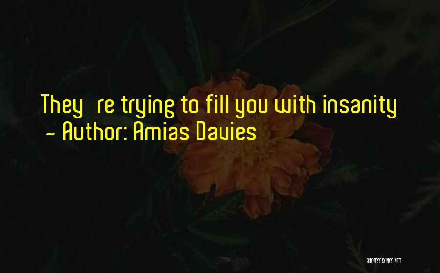 Amias Davies Quotes: They're Trying To Fill You With Insanity