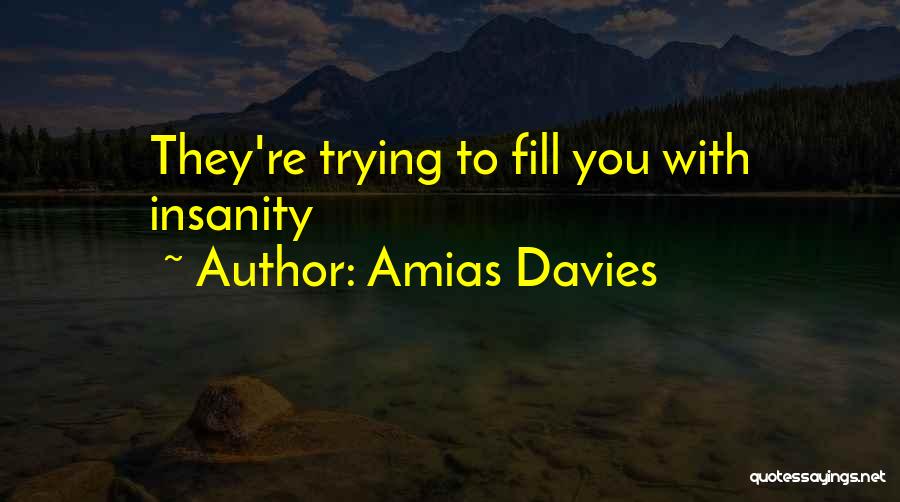 Amias Davies Quotes: They're Trying To Fill You With Insanity