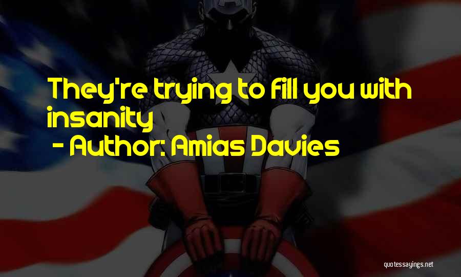 Amias Davies Quotes: They're Trying To Fill You With Insanity