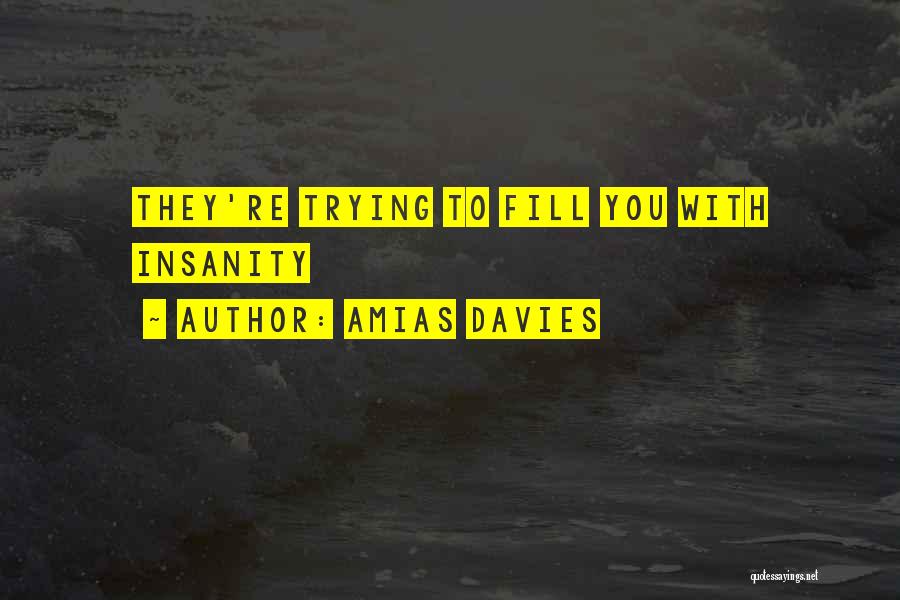 Amias Davies Quotes: They're Trying To Fill You With Insanity