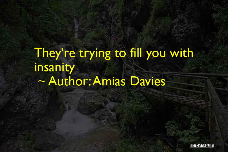 Amias Davies Quotes: They're Trying To Fill You With Insanity