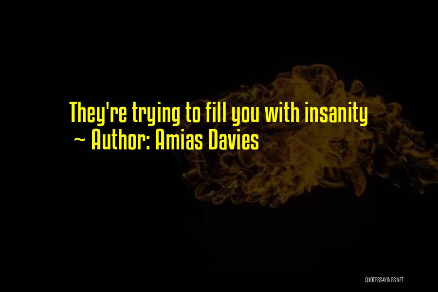 Amias Davies Quotes: They're Trying To Fill You With Insanity