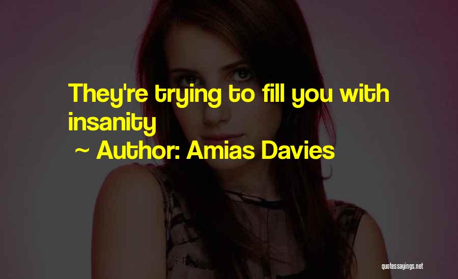 Amias Davies Quotes: They're Trying To Fill You With Insanity