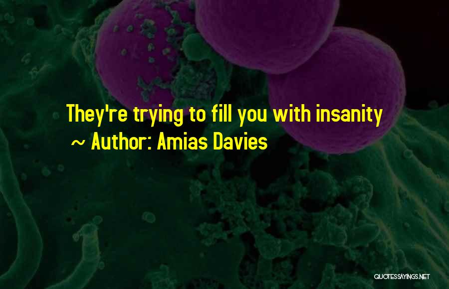 Amias Davies Quotes: They're Trying To Fill You With Insanity