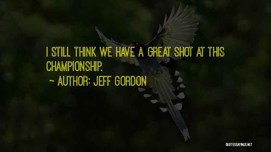 Jeff Gordon Quotes: I Still Think We Have A Great Shot At This Championship.