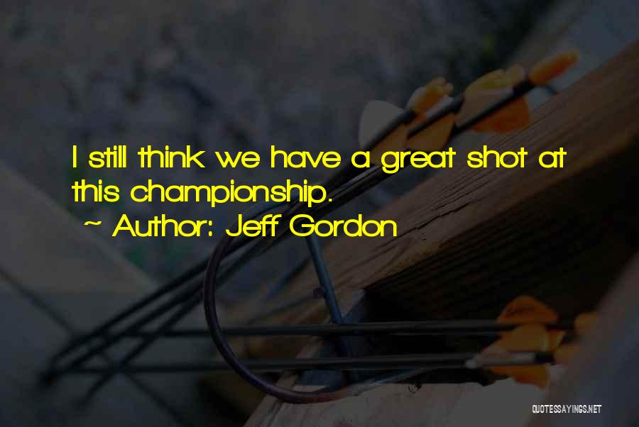 Jeff Gordon Quotes: I Still Think We Have A Great Shot At This Championship.