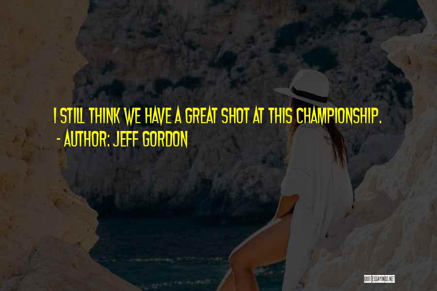 Jeff Gordon Quotes: I Still Think We Have A Great Shot At This Championship.