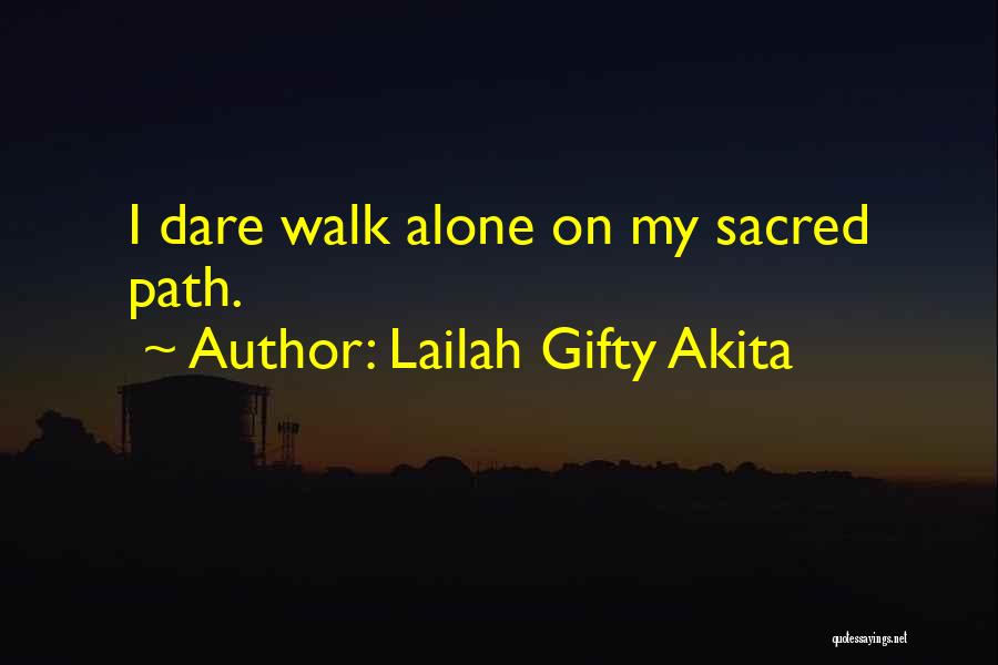 Lailah Gifty Akita Quotes: I Dare Walk Alone On My Sacred Path.