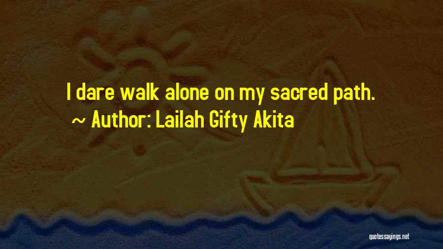 Lailah Gifty Akita Quotes: I Dare Walk Alone On My Sacred Path.